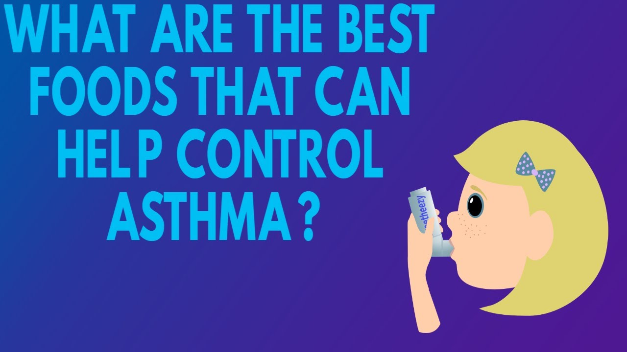 What Are The Best Foods That Can Help Control Asthma?  Foods To Avoid If You Have Asthma
